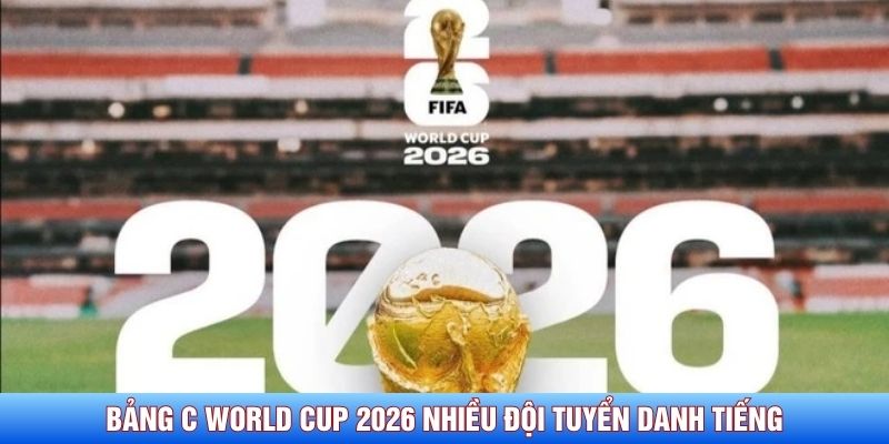 Bảng C World Cup 2026 có rất nhiều đội tuyển danh tiếng Bảng C World Cup 2026 có rất nhiều đội tuyển danh tiếng